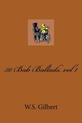 50 Bab Ballads, vol 1 by W. S. Gilbert