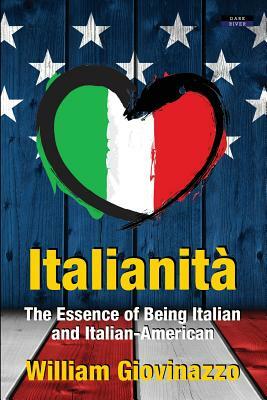 Italianità: The Essence of Being Italian and Italian-American by William Giovinazzo