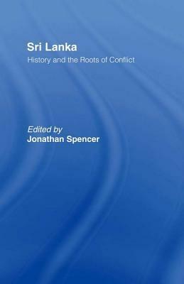 Sri Lanka: History and the Roots of Conflict by Jonathan Spencer