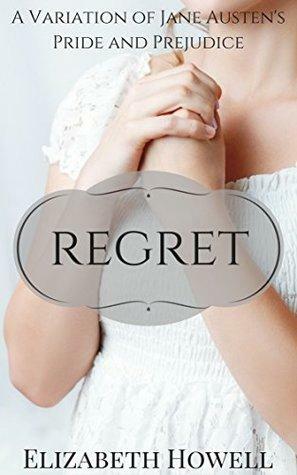 Regret: A Variation of Jane Austen's Pride and Prejudice by Elizabeth Howell