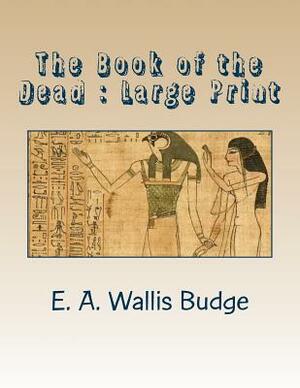 The Book of the Dead: Large Print by E. a. Wallis Budge