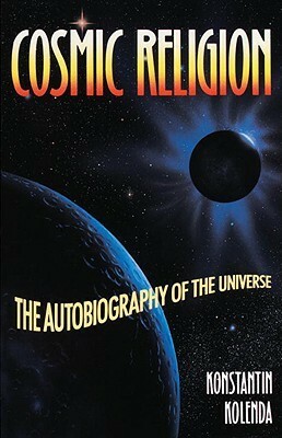 Cosmic Religion: An Autobiography of the Universe by Konstantin Kolenda