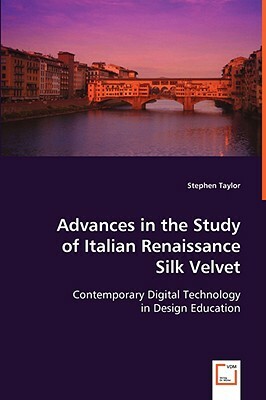Advances in the Study of Italian Renaissance Silk Velvet by Stephen Taylor