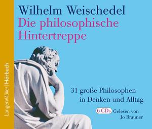 Die philosophische Hintertreppe: 34 grosse Philosophen in Denken und Alltag by Wilhelm Weischedel