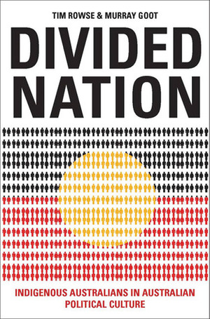 Divided Nation: Indigenous Australians in Australian Political Culture by Murray Goot, Tim Rowse