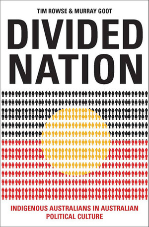 Divided Nation: Indigenous Australians in Australian Political Culture by Tim Rowse, Murray Goot