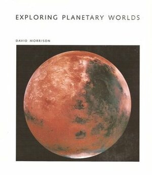 Exploring Planetary Worlds by David Morrison