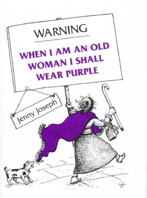 Warning: When I Am an Old Woman I Shall Wear Purple by Jenny Joseph