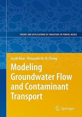 Modeling Groundwater Flow and Contaminant Transport by Jacob Bear, Alexander H. Cheng