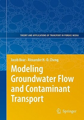 Modeling Groundwater Flow and Contaminant Transport by Alexander H. Cheng, Jacob Bear