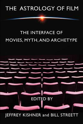 The Astrology of Film: The Interface of Movies, Myth, and Archetype by Bill Streett