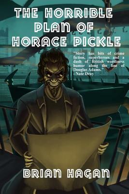 The Horrible Plan of Horace Pickle by Brian Hagan