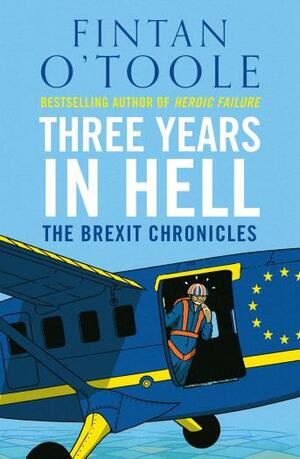 Three Years in Hell: The Brexit Chronicles by Fintan O'Toole