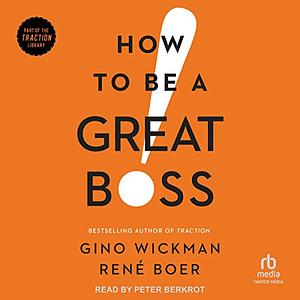 How to Be a Great Boss by Gino Wickman, René Boer