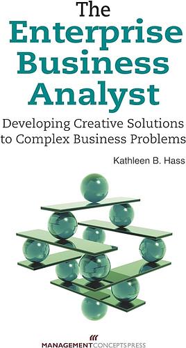 The Enterprise Business Analyst: Developing Creative Solutions to Complex Business Problems by Kathleen B. Hass