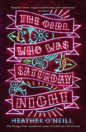 The Girl Who Was Saturday Night by Heather O'Neill