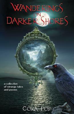 Wanderings on Darker Shores: a collection of strange tales and poems by Cora Pop