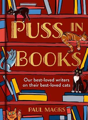 Puss in Books: Our Best-Loved Writers on Their Best-loved Cats by Paul Magrs