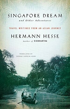 Singapore Dream and Other Adventures: Travel Writings from an Asian Journey by Hermann Hesse, Sherab Chodzin Kohn