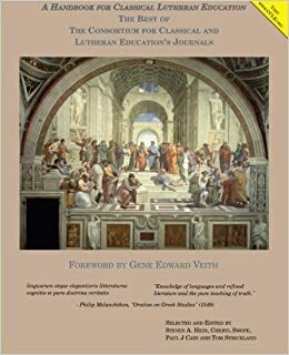 A Handbook For Classical Lutheran Education: The Best of the Consortium For Classical and Lutheran Education's Journals by Steven A. Hein, Cheryl Swope