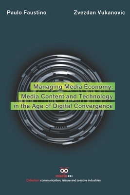 Managing Media Economy, Media Content and Technology by Zvezdan Vukanovic, Paulo Faustino