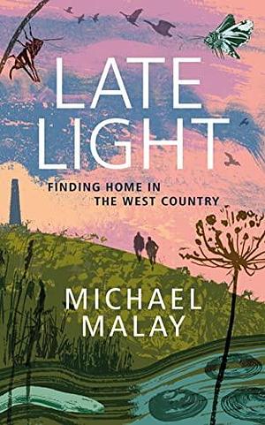 Late Light: Finding Home In The West Country by Michael Malay, Michael Malay