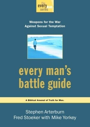 Every Man's Battle Guide: Weapons for the War Against Sexual Temptation by Fred Stoeker, Stephen Arterburn, Mike Yorkey