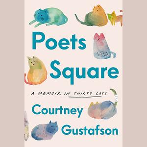 Poets Square: A Memoir in Thirty Cats by Courtney Gustafson