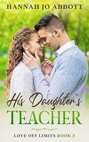 His Daughter's Teacher (Love Off Limits Book 3) by Hannah Jo Abbott