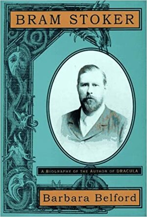 Bram Stoker: A Biography of the Author of Dracula by Barbara Belford