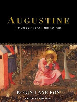 Augustine: Conversions to Confessions by Robin Lane Fox