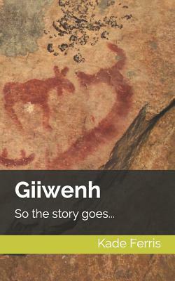 Giiwenh: So the Story Goes by Kade Ferris