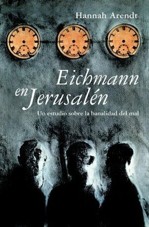 Eichmann en Jerusalén: un estudio sobre la banalidad del mal by Hannah Arendt, Carlos Ribalta