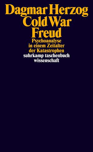 Cold War Freud: Psychoanalyse in einem Zeitalter der Katastrophen by Dagmar Herzog