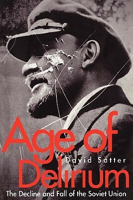 Age of Delirium: The Decline and Fall of the Soviet Union by David Satter