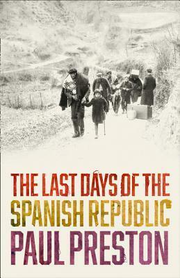 The Last Days of the Spanish Republic by Paul Preston