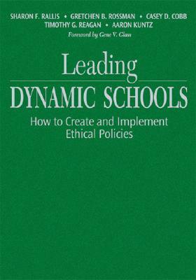 Leading Dynamic Schools: How to Create and Implement Ethical Policies by Casey D. Cobb, Gretchen B. Rossman, Sharon F. Rallis