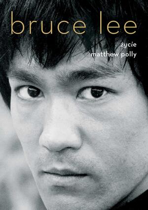 Bruce Lee. Życie by Matthew Polly