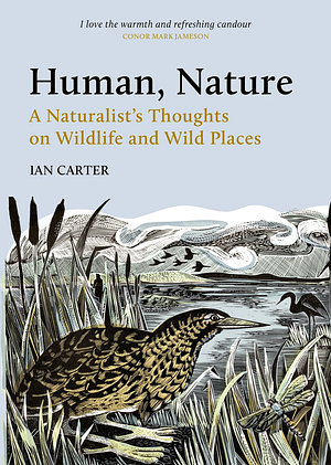 Human, Nature: A Naturalist's Thoughts on Wildlife and Wild Places by Ian Carter