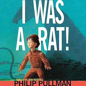 I Was a Rat! by Philip Pullman