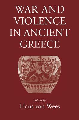 War and Violence in Ancient Greece by Hans Van Wees