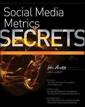 Social Media Metrics Secrets: Do What You Never Thought Possible with Social Media Metrics by John Lovett