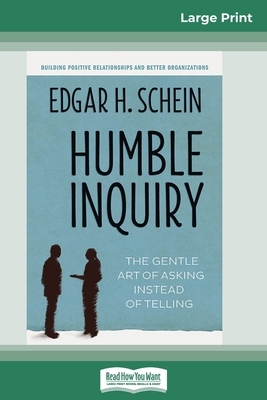 Humble Inquiry: The Gentle Art of Asking Instead of Telling (16pt Large Print Edition) by Edgar H. Schein