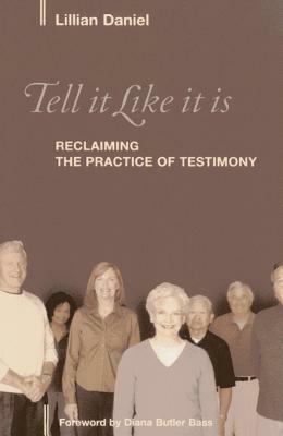 Tell It Like It Is: Reclaiming the Practice of Testimony by Lillian Daniel