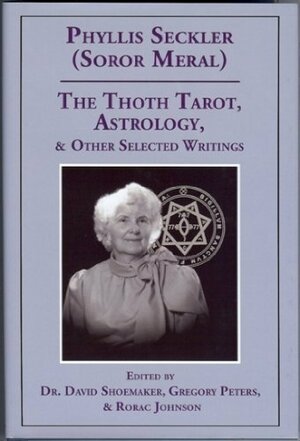 The Thoth Tarot, Astrology, & Other Selected Writings by Rorac Johnson, David Shoemaker, Phyllis Seckler, Jane Wolfe, Gregory H. Peters, Karl Germer, Heather Des Roche