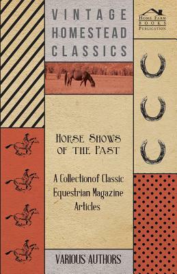 Horse Shows of the Past - A Collection of Classic Equestrian Magazine Articles by Various