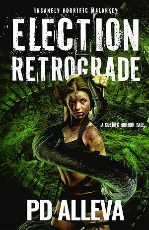 Election Retrograde: A Cosmic Horror Tale by Pd Alleva