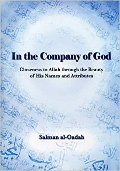 In the Company of God, Closeness to Allah Through the Beauty of His Names and Attributes by Salman Al-Oadah