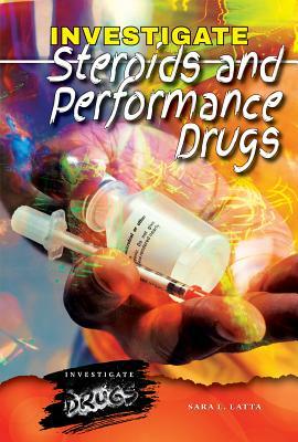 Investigate Steroids and Performance Drugs by Sara L. Latta