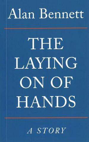 The Laying On Of Hands by Marco Rossari, Alan Bennett, Giulia Arborio Mella